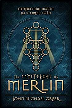 Mysteries of Merlin,Ceremonial Magic for the Druid Path by John Michael Greer